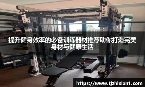 提升健身效率的必备训练器材推荐助你打造完美身材与健康生活